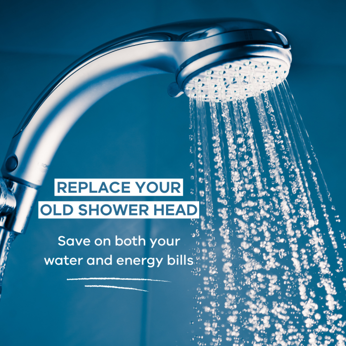 Replace your old shower head. Save on both your water and energy bills